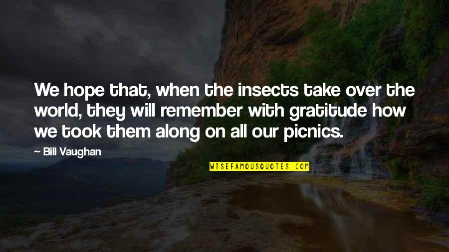 Remember When We Quotes By Bill Vaughan: We hope that, when the insects take over