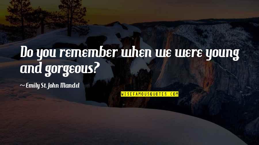Remember When We Quotes By Emily St. John Mandel: Do you remember when we were young and