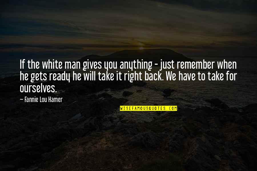 Remember When We Quotes By Fannie Lou Hamer: If the white man gives you anything -