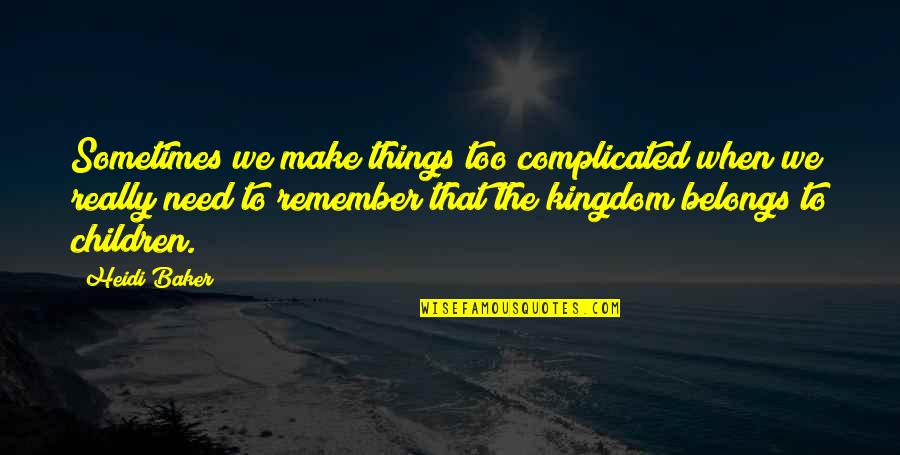 Remember When We Quotes By Heidi Baker: Sometimes we make things too complicated when we
