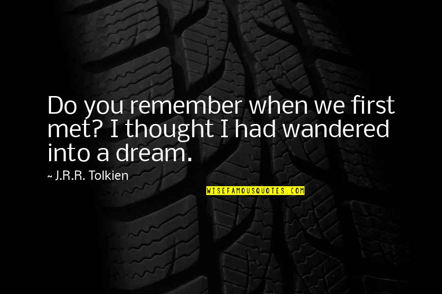 Remember When We Quotes By J.R.R. Tolkien: Do you remember when we first met? I