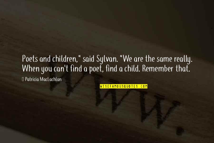 Remember When We Quotes By Patricia MacLachlan: Poets and children," said Sylvan. "We are the