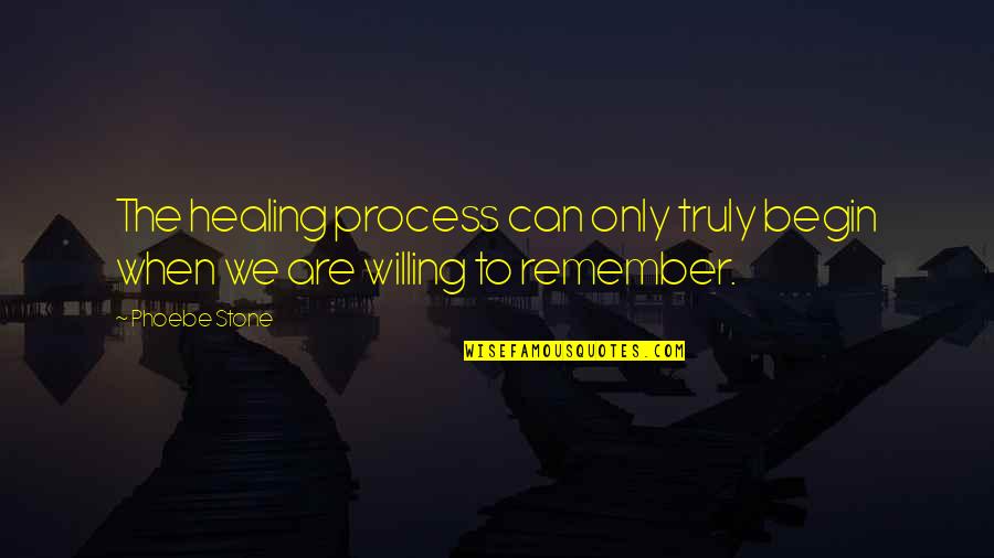 Remember When We Quotes By Phoebe Stone: The healing process can only truly begin when