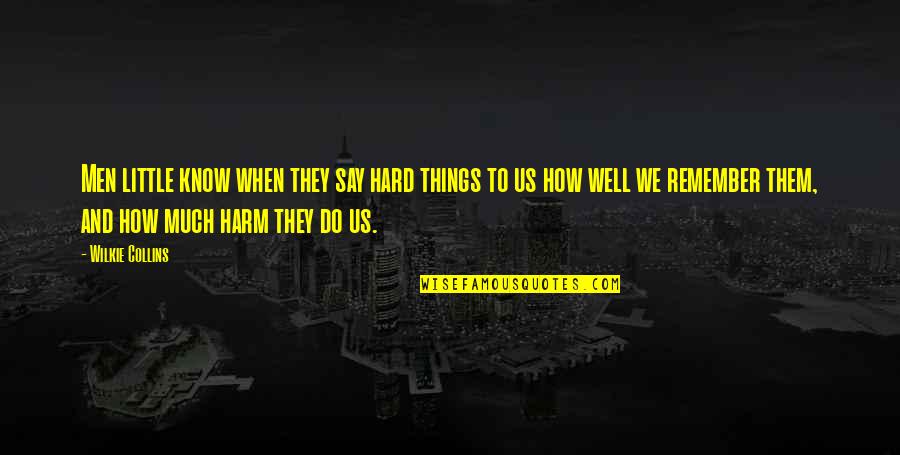 Remember When We Were Little Quotes By Wilkie Collins: Men little know when they say hard things