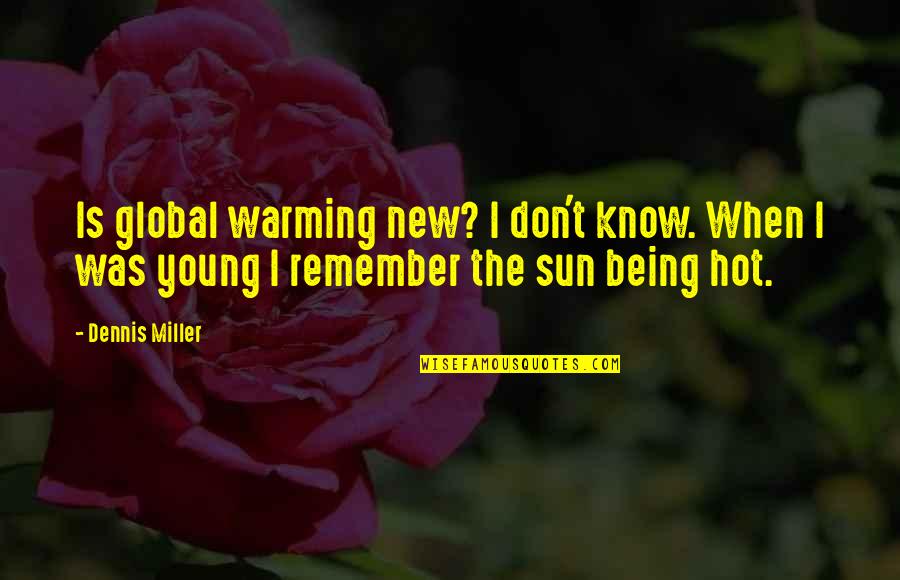 Remember When We Were Young Quotes By Dennis Miller: Is global warming new? I don't know. When