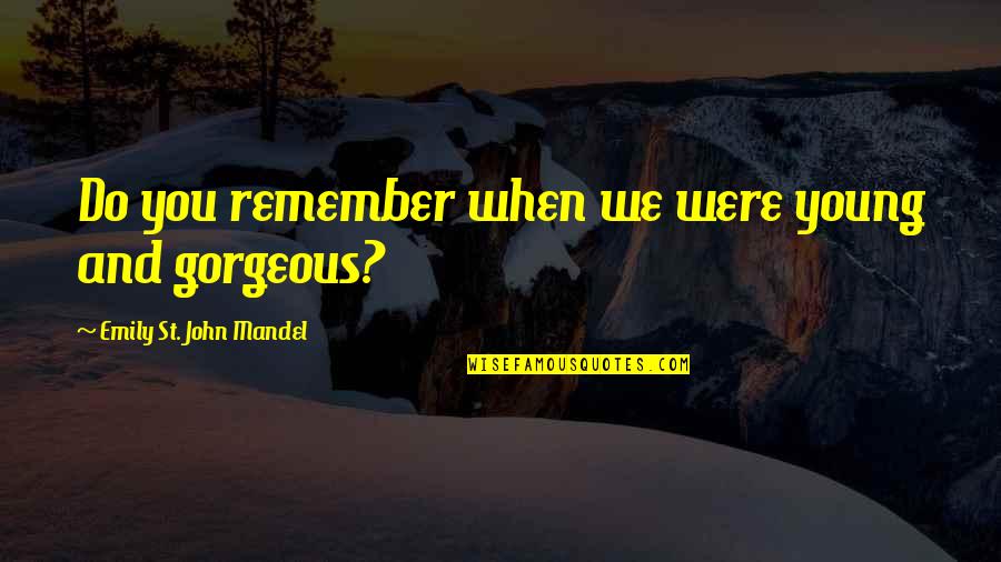 Remember When We Were Young Quotes By Emily St. John Mandel: Do you remember when we were young and