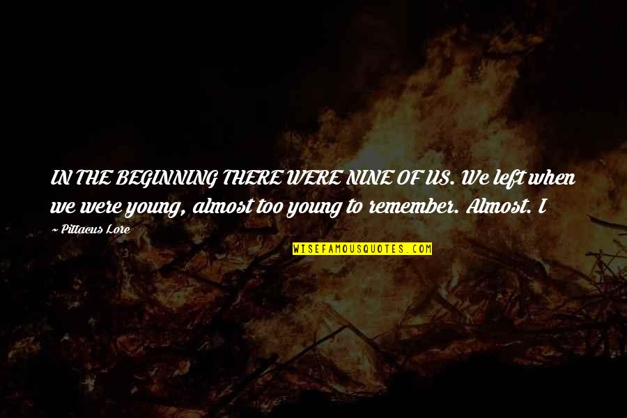 Remember When We Were Young Quotes By Pittacus Lore: IN THE BEGINNING THERE WERE NINE OF US.