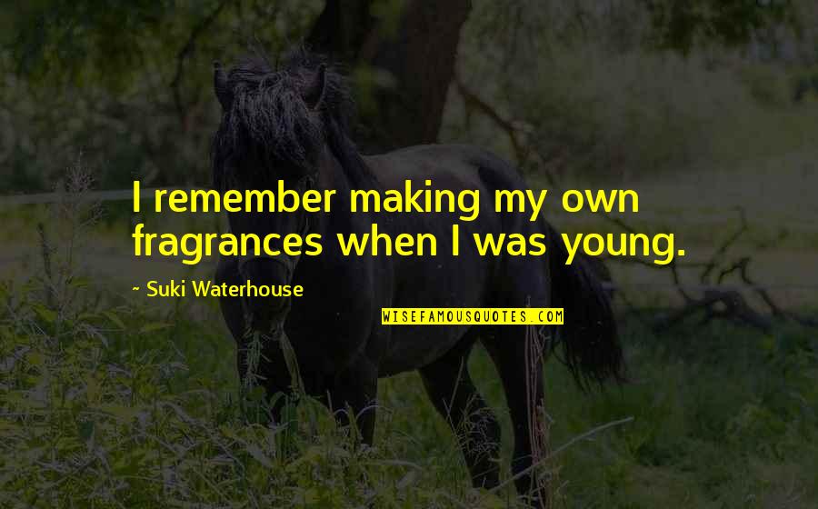 Remember When We Were Young Quotes By Suki Waterhouse: I remember making my own fragrances when I