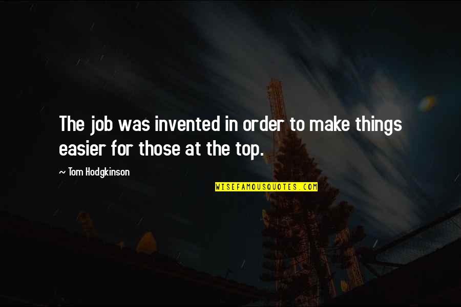 Remember When You Said You Loved Me Quotes By Tom Hodgkinson: The job was invented in order to make