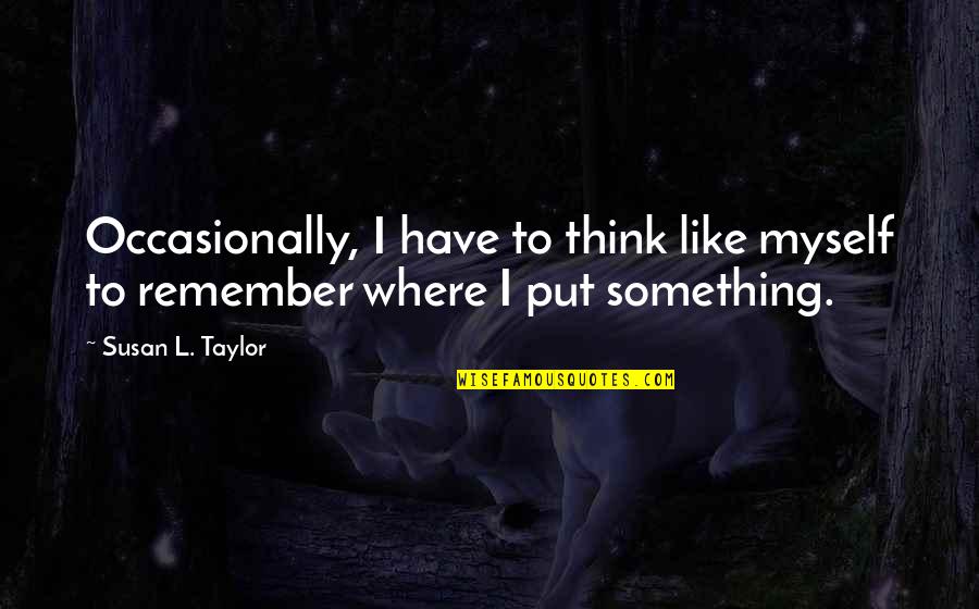 Remember Where You Are From Quotes By Susan L. Taylor: Occasionally, I have to think like myself to