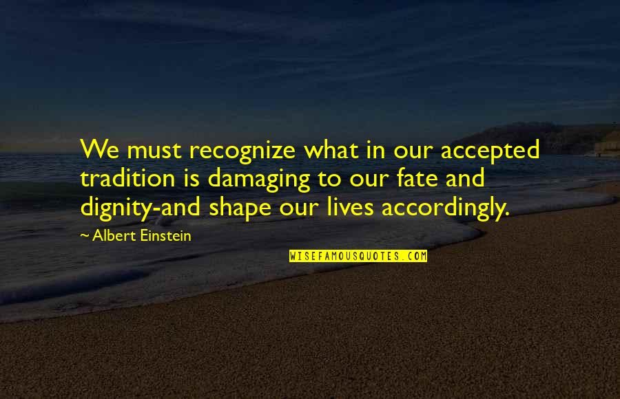 Remember Who You Are Doing It For Quotes By Albert Einstein: We must recognize what in our accepted tradition