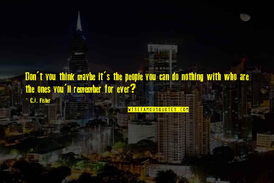 Remember Who You Are Quotes By C.J. Fisher: Don't you think maybe it's the people you