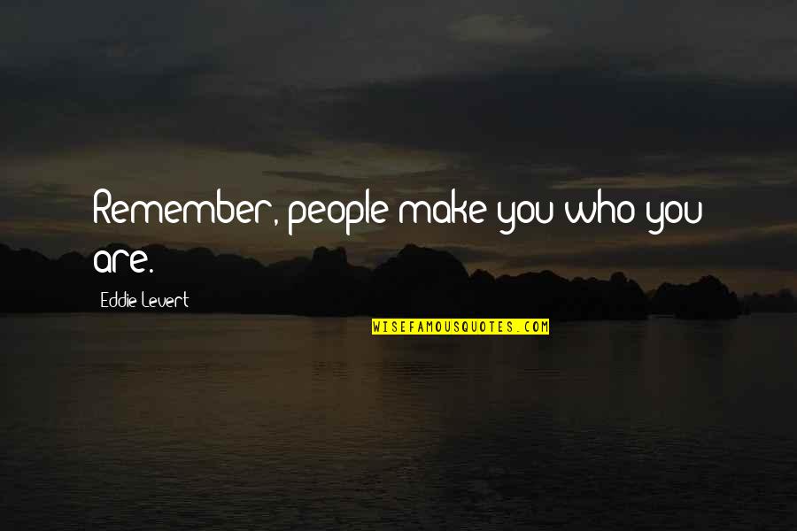 Remember Who You Are Quotes By Eddie Levert: Remember, people make you who you are.