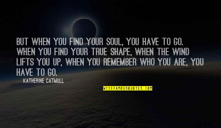 Remember Who You Are Quotes By Katherine Catmull: But when you find your soul, you have