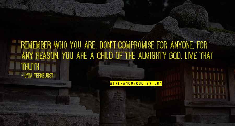 Remember Who You Are Quotes By Lysa TerKeurst: Remember who you are. Don't compromise for anyone,