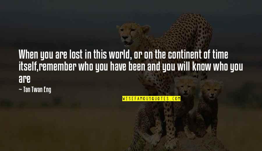 Remember Who You Are Quotes By Tan Twan Eng: When you are lost in this world, or