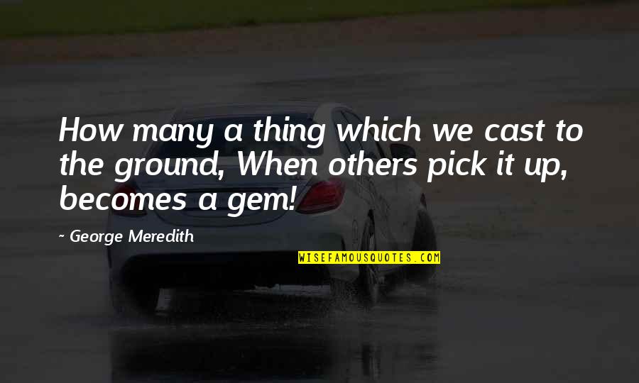 Remember Whose Daughter You Are Straighten Your Crown Quotes By George Meredith: How many a thing which we cast to