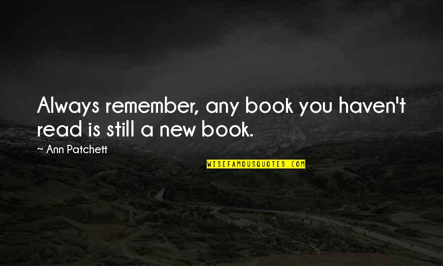 Remember You Always Quotes By Ann Patchett: Always remember, any book you haven't read is