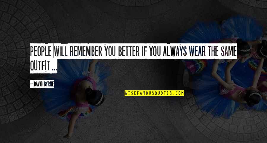 Remember You Always Quotes By David Byrne: People will remember you better if you always