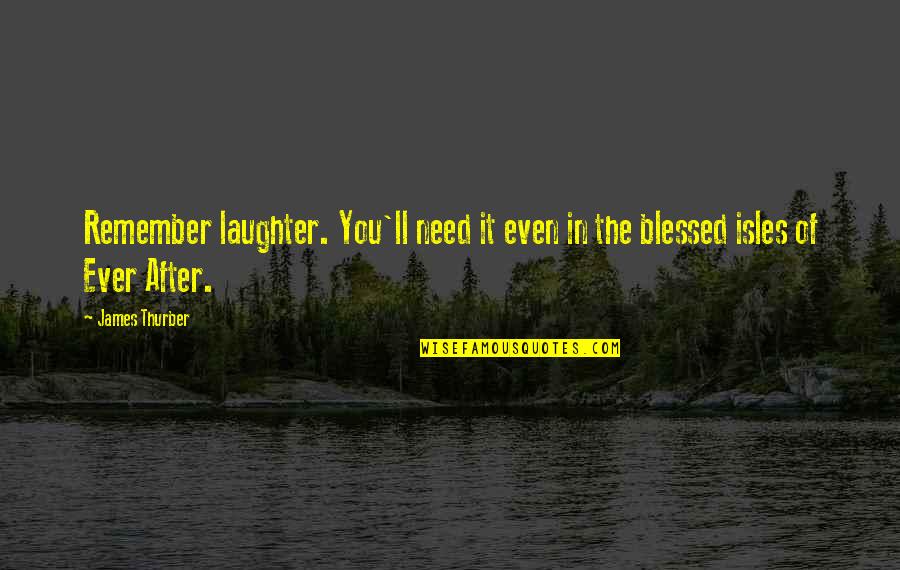 Remember You Are Blessed Quotes By James Thurber: Remember laughter. You'll need it even in the