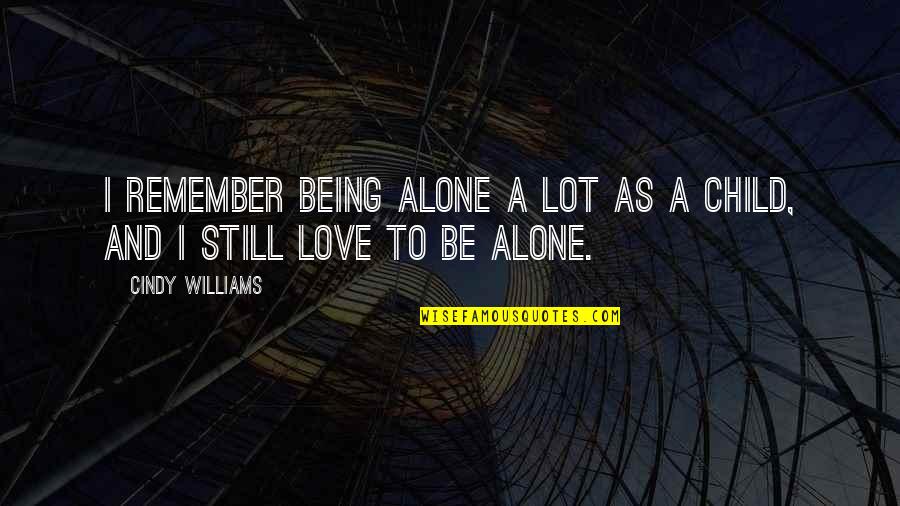 Remember You Are Not Alone Quotes By Cindy Williams: I remember being alone a lot as a
