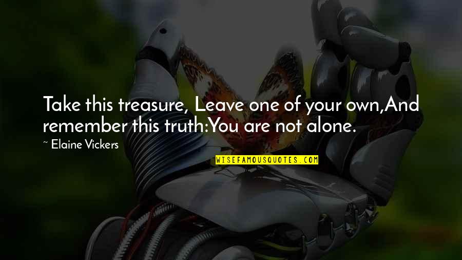 Remember You Are Not Alone Quotes By Elaine Vickers: Take this treasure, Leave one of your own,And