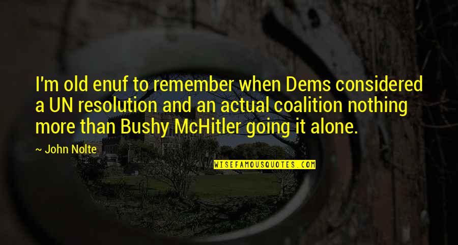 Remember You Are Not Alone Quotes By John Nolte: I'm old enuf to remember when Dems considered Remember You Are Not Alone Quotes By John Nolte: I'm old enuf to remember when Dems considered