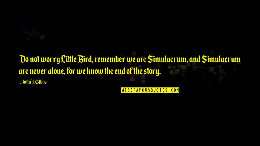 Remember You Are Not Alone Quotes By Julia J. Gibbs: Do not worry Little Bird, remember we are