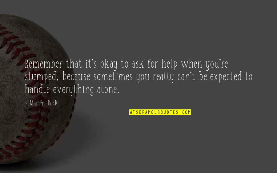 Remember You Are Not Alone Quotes By Martha Beck: Remember that it's okay to ask for help Remember You Are Not Alone Quotes By Martha Beck: Remember that it's okay to ask for help