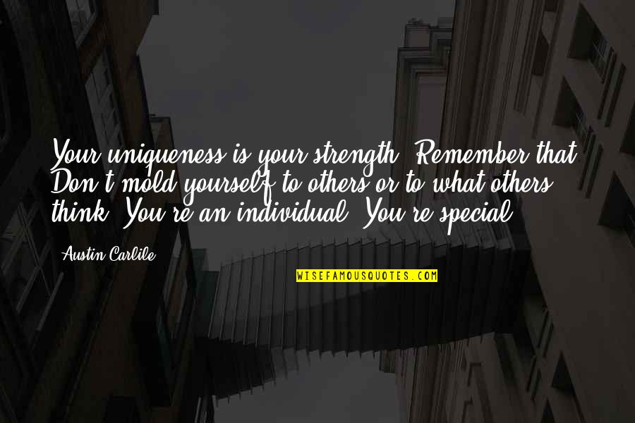Remember You Are Special Quotes By Austin Carlile: Your uniqueness is your strength. Remember that. Don't Remember You Are Special Quotes By Austin Carlile: Your uniqueness is your strength. Remember that. Don't