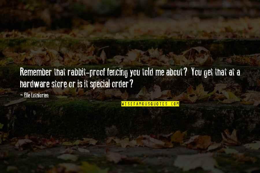 Remember You Are Special Quotes By Elle Lothlorien: Remember that rabbit-proof fencing you told me about?