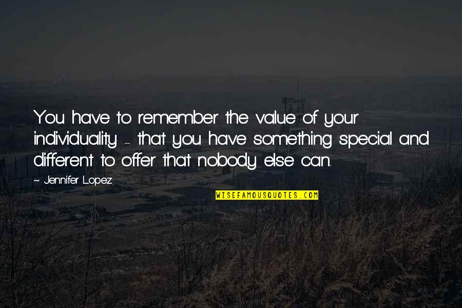 Remember You Are Special Quotes By Jennifer Lopez: You have to remember the value of your