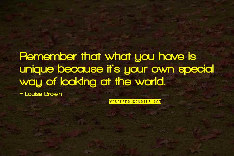 Remember You Are Special Quotes By Louise Brown: Remember that what you have is unique because