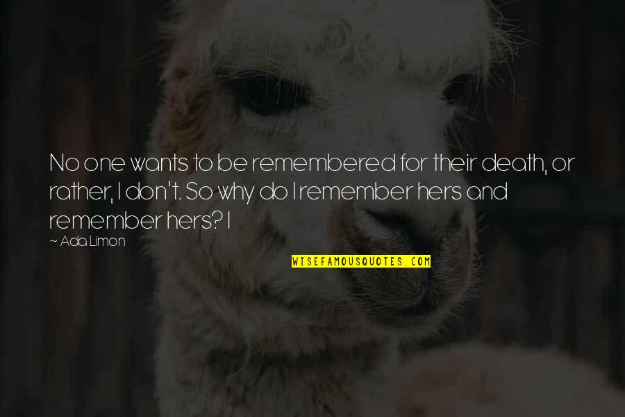 Remember You Death Quotes By Ada Limon: No one wants to be remembered for their