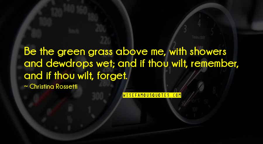 Remember You Death Quotes By Christina Rossetti: Be the green grass above me, with showers