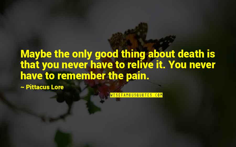 Remember You Death Quotes By Pittacus Lore: Maybe the only good thing about death is