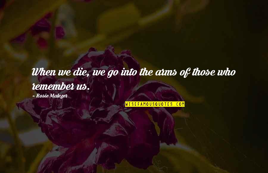 Remember You Death Quotes By Rosie Malezer: When we die, we go into the arms Remember You Death Quotes By Rosie Malezer: When we die, we go into the arms