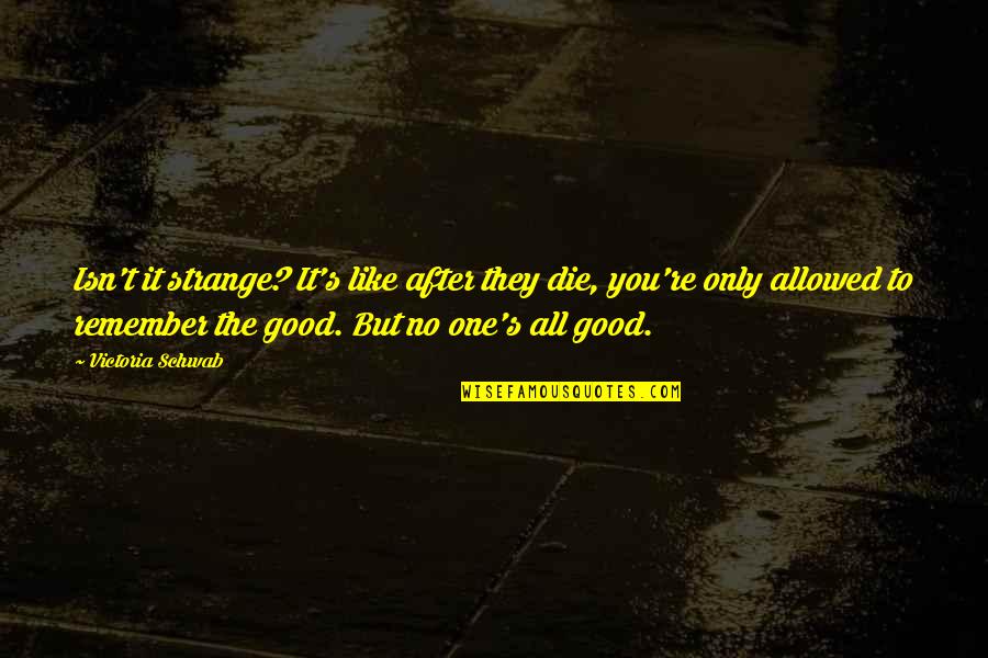 Remember You Death Quotes By Victoria Schwab: Isn't it strange? It's like after they die, Remember You Death Quotes By Victoria Schwab: Isn't it strange? It's like after they die,