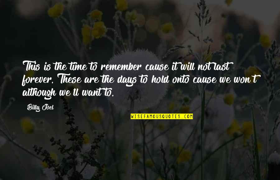 Remember You Forever Quotes By Billy Joel: This is the time to remember cause it