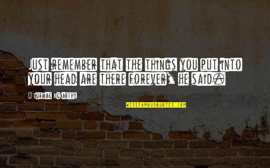 Remember You Forever Quotes By Cormac McCarthy: Just remember that the things you put into