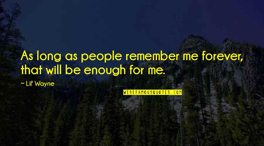 Remember You Forever Quotes By Lil' Wayne: As long as people remember me forever, that