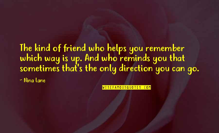 Remember You Friend Quotes By Nina Lane: The kind of friend who helps you remember