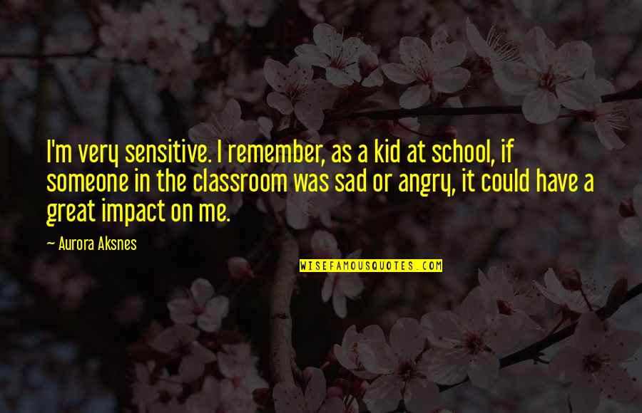 Remember You Have Me Quotes By Aurora Aksnes: I'm very sensitive. I remember, as a kid