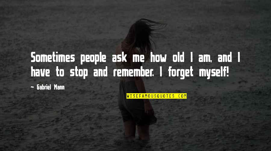 Remember You Have Me Quotes By Gabriel Mann: Sometimes people ask me how old I am,