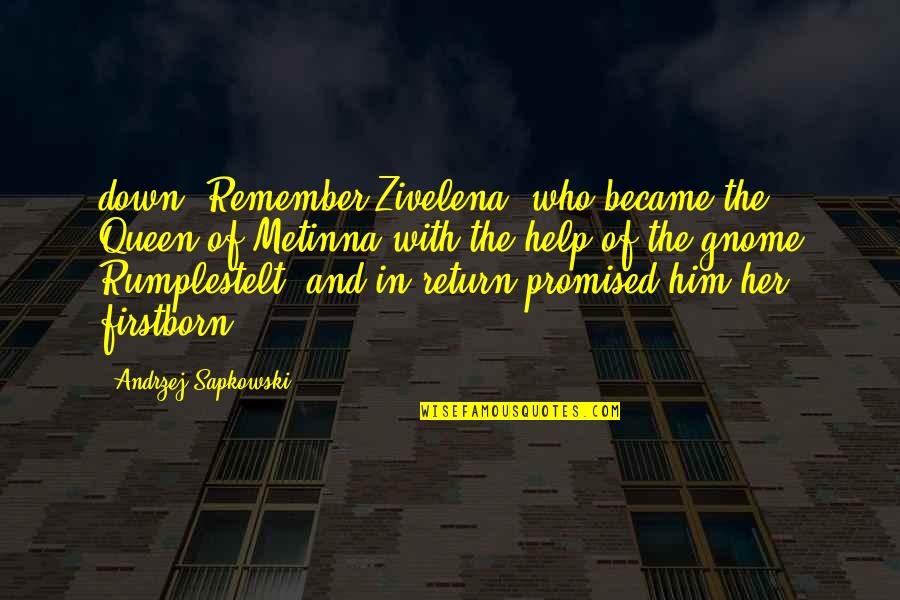Remember You Promised Quotes By Andrzej Sapkowski: down. Remember Zivelena, who became the Queen of Remember You Promised Quotes By Andrzej Sapkowski: down. Remember Zivelena, who became the Queen of