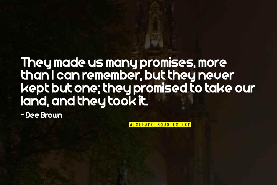 Remember You Promised Quotes By Dee Brown: They made us many promises, more than I Remember You Promised Quotes By Dee Brown: They made us many promises, more than I