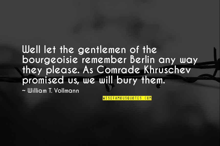 Remember You Promised Quotes By William T. Vollmann: Well let the gentlemen of the bourgeoisie remember Remember You Promised Quotes By William T. Vollmann: Well let the gentlemen of the bourgeoisie remember