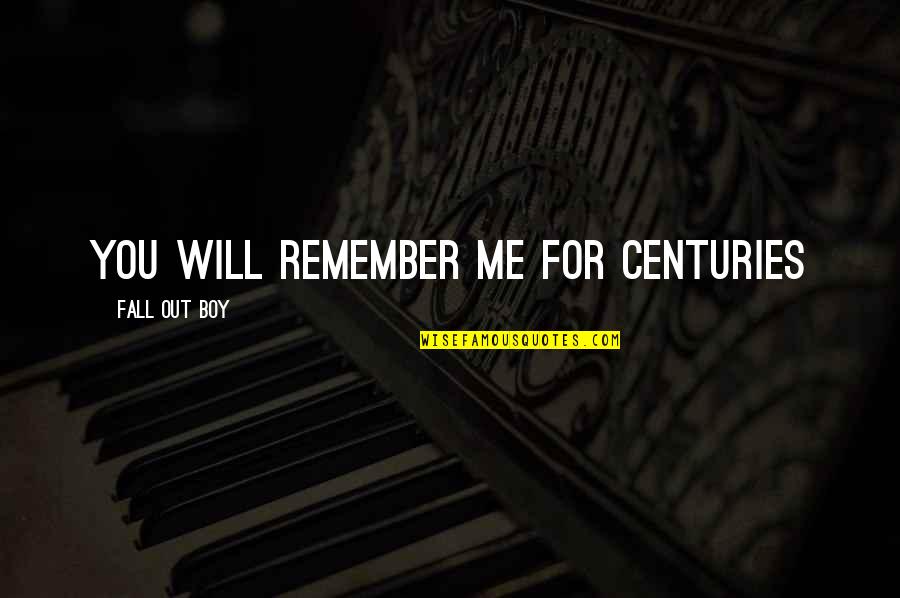 Remember You Quotes By Fall Out Boy: You Will Remember Me For Centuries