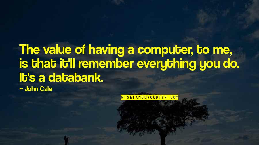Remember You Quotes By John Cale: The value of having a computer, to me,