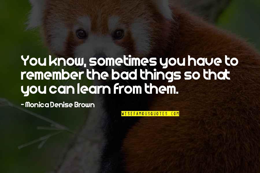 Remember You Quotes By Monica Denise Brown: You know, sometimes you have to remember the